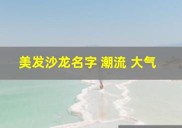 美发沙龙名字 潮流 大气